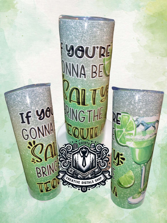 If Your Going to be Salty, Bring the Tequila 20oz Tumbler