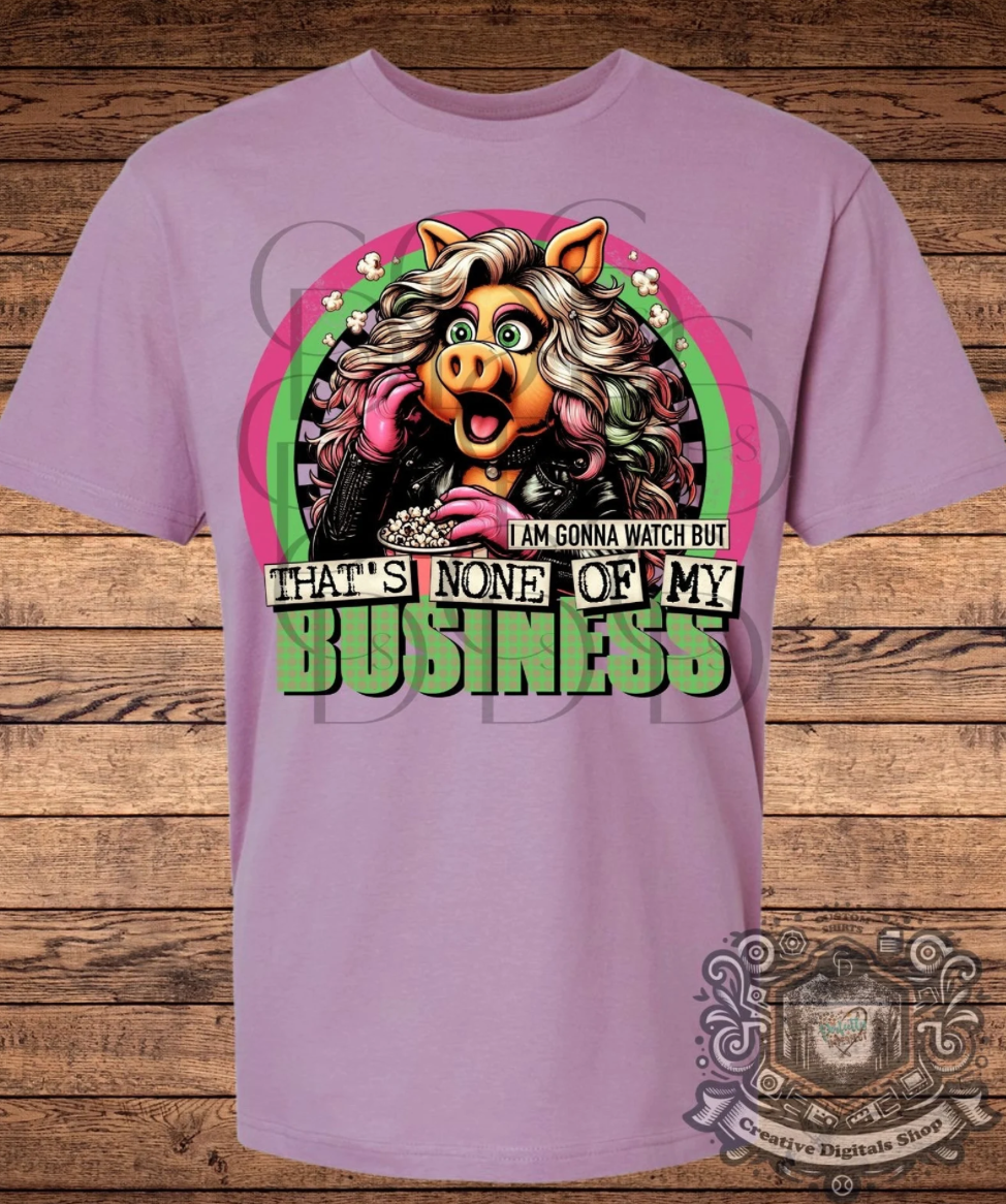 I’m gonna watch but it’s none of my business, Ms Piggy T-Shirt