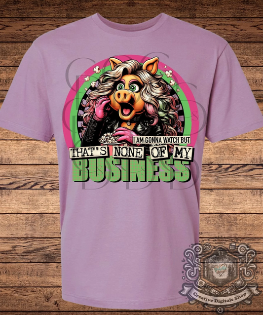 I’m gonna watch but it’s none of my business, Ms Piggy T-Shirt